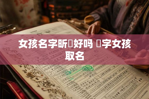 女孩名字昕玥好吗 玥字女孩取名
