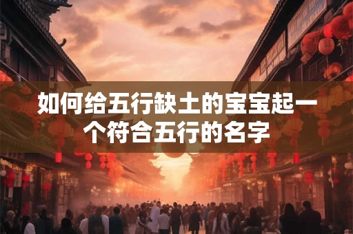 如何给五行缺土的宝宝起一个符合五行的名字 如何给五行缺土的宝宝起一个符合五行的名字