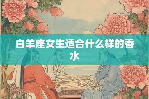白羊座女生适合什么样的香水