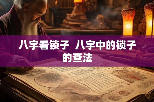 八字看锁子  八字中的锁子的查法