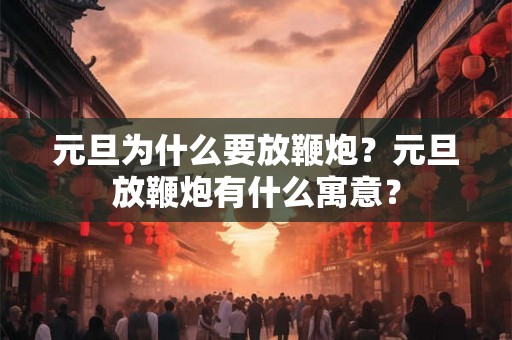 元旦为什么要放鞭炮？元旦放鞭炮有什么寓意？