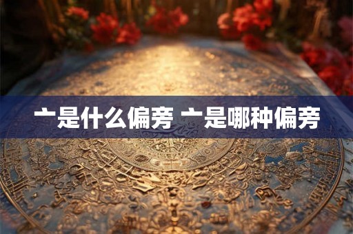 亠是什么偏旁 亠是哪种偏旁