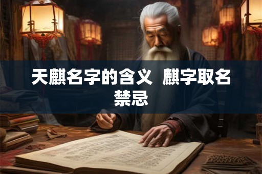 天麒名字的含义 麒字取名禁忌 天麒名字的含义 麒字取名禁忌