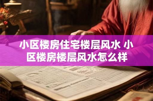 小区楼房住宅楼层风水 小区楼房楼层风水怎么样