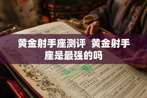 黄金射手座测评  黄金射手座是最强的吗