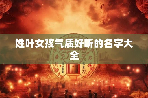 姓叶女孩气质好听的名字大全