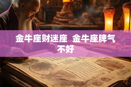 金牛座财迷座  金牛座脾气不好