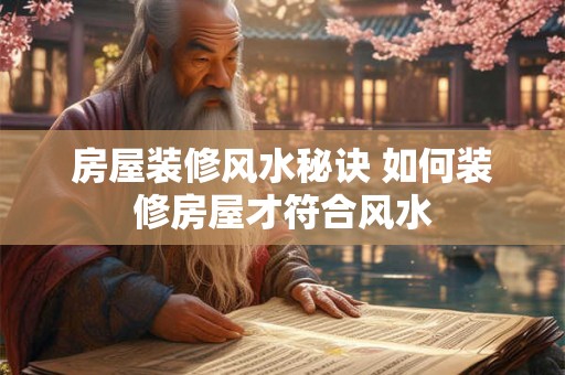 房屋装修风水秘诀 如何装修房屋才符合风水