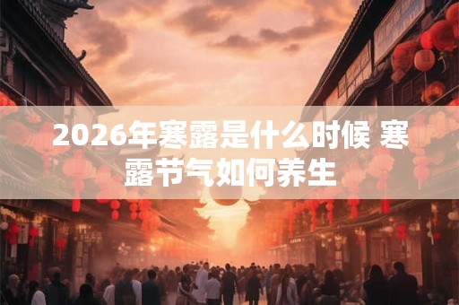 2026年寒露是什么时候 寒露节气如何养生