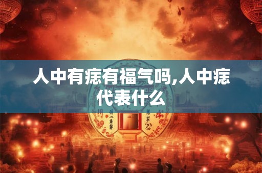 人中有痣有福气吗,人中痣代表什么