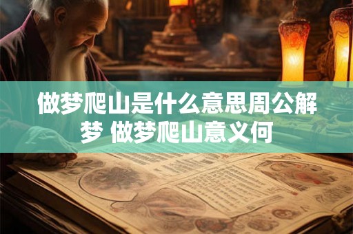 做梦爬山是什么意思周公解梦 做梦爬山意义何