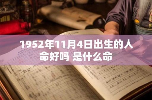 1952年11月4日出生的人命好吗 是什么命