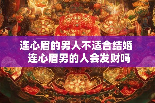连心眉的男人不适合结婚  连心眉男的人会发财吗