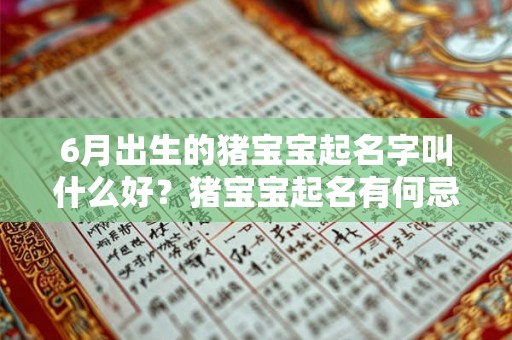 6月出生的猪宝宝起名字叫什么好？猪宝宝起名有何忌用字？