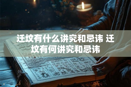 迁坟有什么讲究和忌讳 迁坟有何讲究和忌讳 迁坟有什么讲究和忌讳 迁坟有何讲究和忌讳