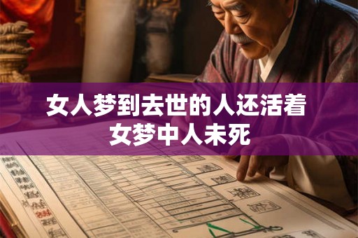 女人梦到去世的人还活着 女梦中人未死