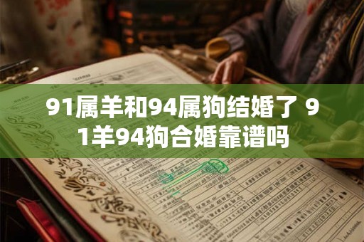 91属羊和94属狗结婚了 91羊94狗合婚靠谱吗