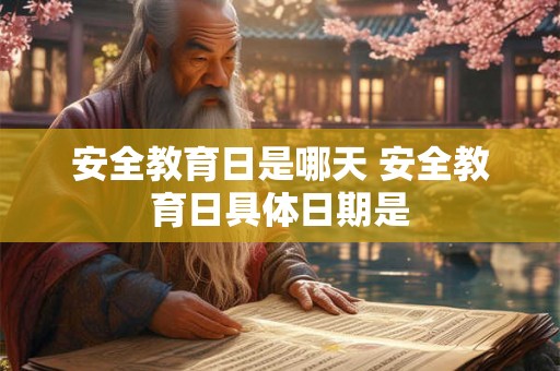 安全教育日是哪天 安全教育日具体日期是