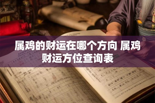 属鸡的财运在哪个方向 属鸡财运方位查询表