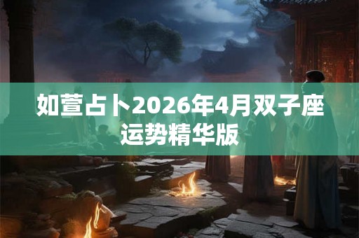 如萱占卜2026年4月双子座运势精华版