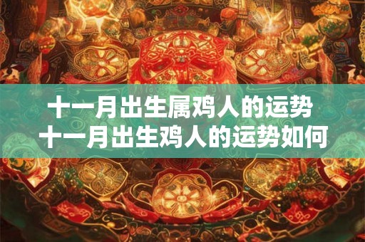 十一月出生属鸡人的运势 十一月出生鸡人的运势如何 十一月出生属鸡人的运势 十一月出生鸡人的运势如何