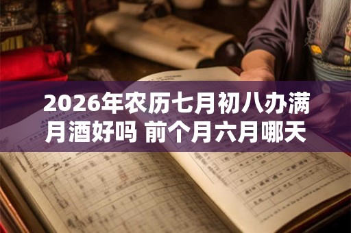 2026年农历七月初八办满月酒好吗 前个月六月哪天出生好