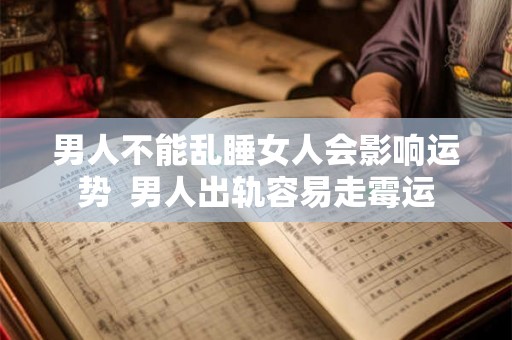 男人不能乱睡女人会影响运势 男人出轨容易走霉运 男人不能乱睡女人会影响运势 男人出轨容易走霉运