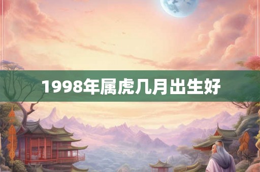 1998年属虎几月出生好