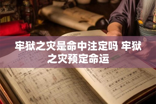 牢狱之灾是命中注定吗 牢狱之灾预定命运
