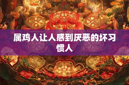 属鸡人让人感到厌恶的坏习惯人