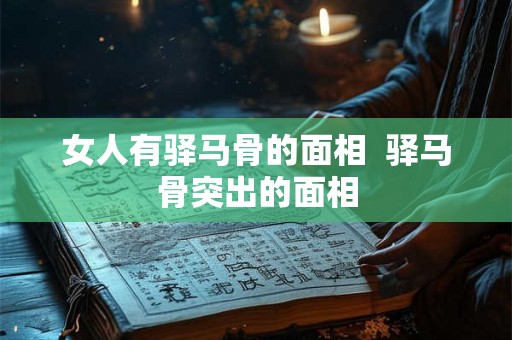 女人有驿马骨的面相  驿马骨突出的面相
