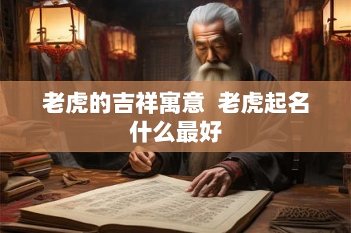 老虎的吉祥寓意  老虎起名什么最好