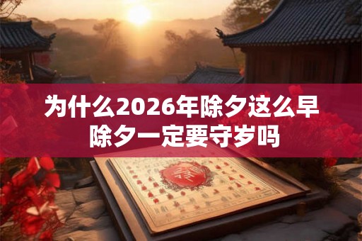 为什么2026年除夕这么早 除夕一定要守岁吗