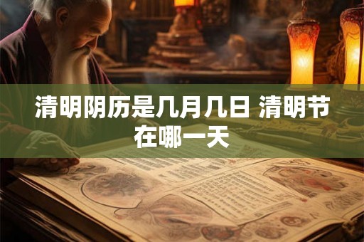 清明阴历是几月几日 清明节在哪一天