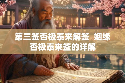 第三签否极泰来解签  姻缘否极泰来签的详解