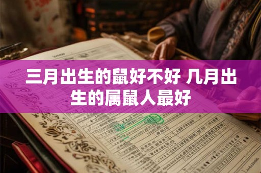 三月出生的鼠好不好 几月出生的属鼠人最好