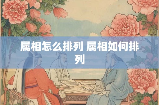 属相怎么排列 属相如何排列