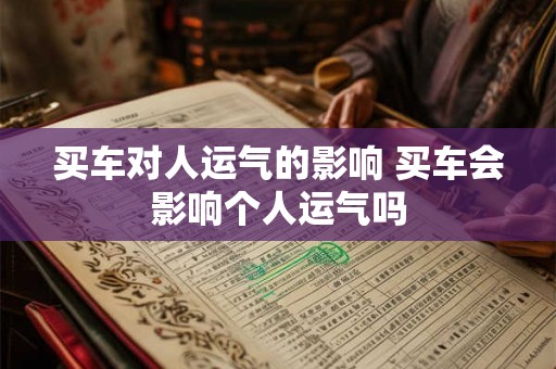 买车对人运气的影响 买车会影响个人运气吗