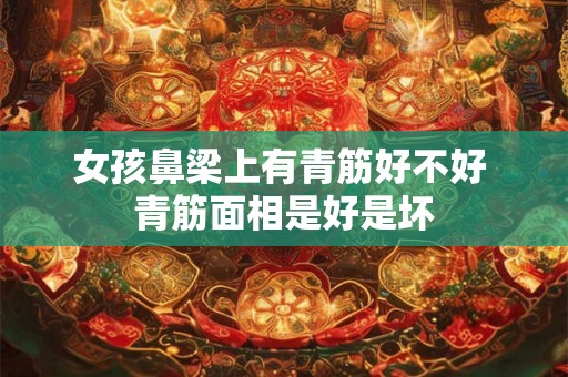女孩鼻梁上有青筋好不好 青筋面相是好是坏