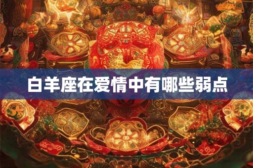 白羊座在爱情中有哪些弱点
