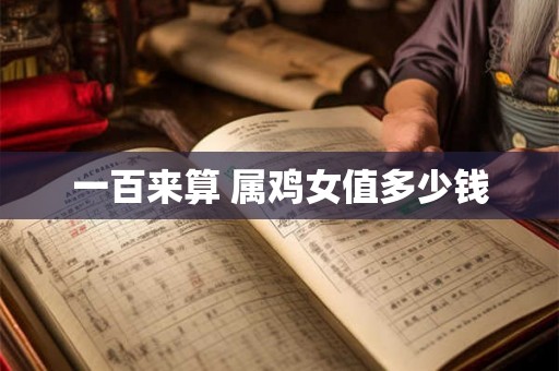 一百来算 属鸡女值多少钱
