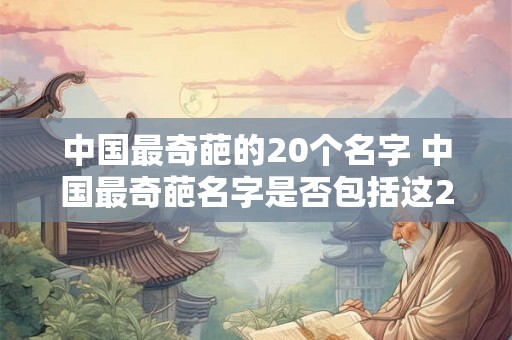 中国最奇葩的20个名字 中国最奇葩名字是否包括这20个