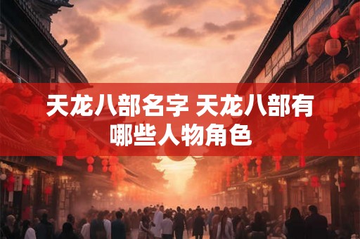 天龙八部名字 天龙八部有哪些人物角色