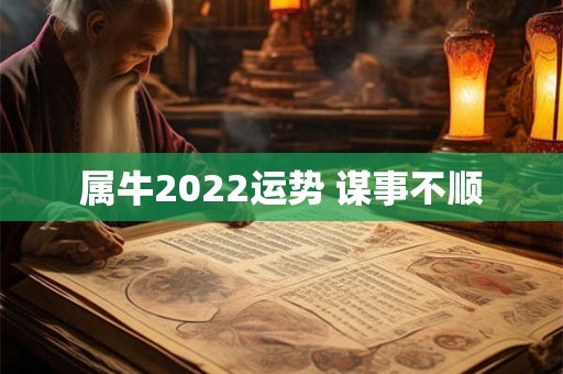 属牛2022运势 谋事不顺