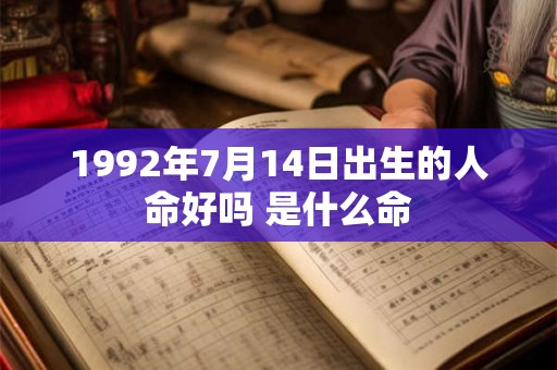 1992年7月14日出生的人命好吗 是什么命