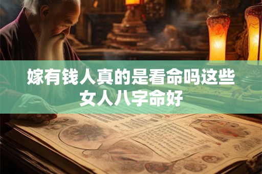 嫁有钱人真的是看命吗这些女人八字命好