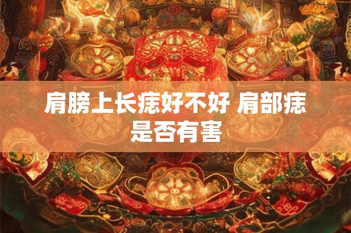 肩膀上长痣好不好 肩部痣是否有害