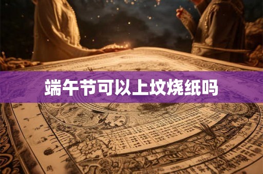 端午节可以上坟烧纸吗