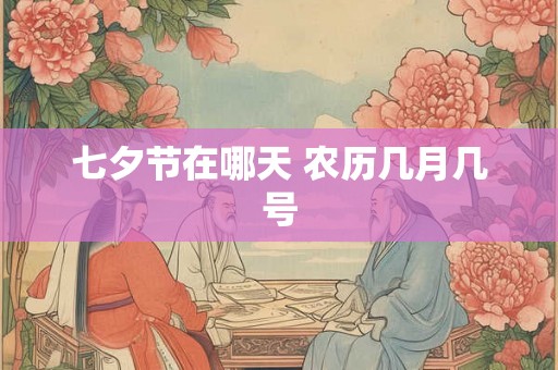 七夕节在哪天 农历几月几号