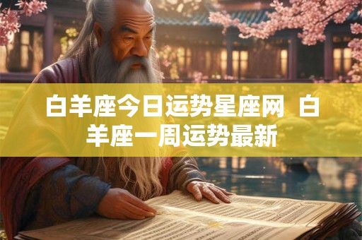 白羊座今日运势星座网  白羊座一周运势最新